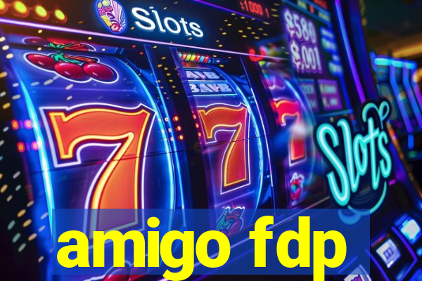 amigo fdp